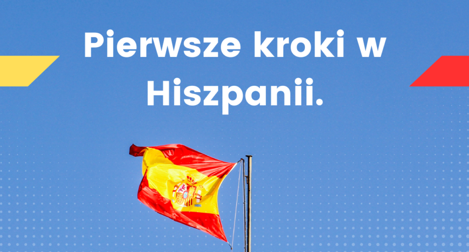 Pierwsze kroki w Hiszpanii. Przygoda zaczyna się teraz!
